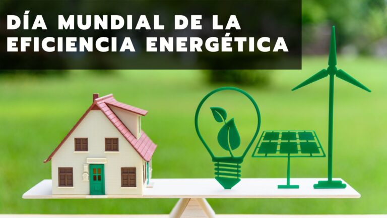 Día Mundial de la Eficiencia Energética: Un compromiso global con el futuro del planeta